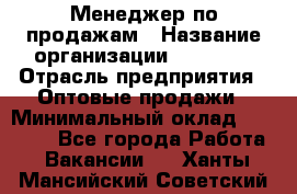 Менеджер по продажам › Название организации ­ Ulmart › Отрасль предприятия ­ Оптовые продажи › Минимальный оклад ­ 45 000 - Все города Работа » Вакансии   . Ханты-Мансийский,Советский г.